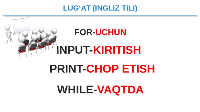 LUG‘AT (INGLIZ TILI) FOR- UCHUN INPUT- KIRITISH PRINT- CHOP  ETISH WHILE- VAQTDA 
