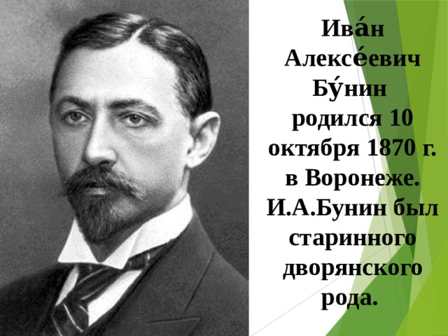 Ива́н Алексе́евич Бу́нин родился 10 октября 1870 г. в Воронеже. И.А.Бунин был старинного дворянского рода. 