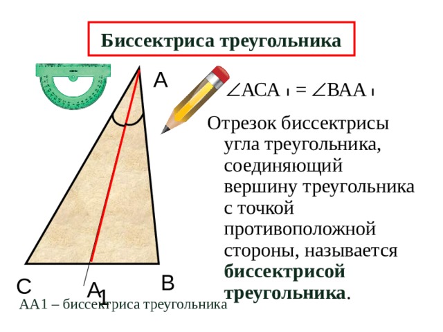 Биссектриса треугольника А  АСА =  ВАА Отрезок биссектрисы угла треугольника, соединяющий вершину треугольника с точкой противоположной стороны, называется биссектрисой треугольника .  В С А 1 АА1 – биссектриса треугольника 6 