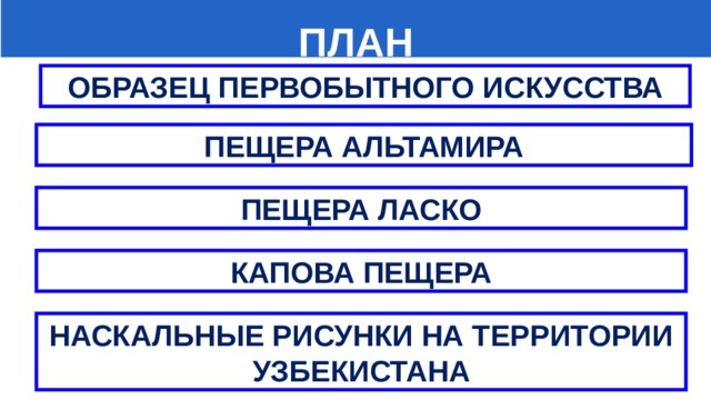  ПЛАН ОБРАЗЕЦ ПЕРВОБЫТНОГО ИСКУССТВА ПЕЩЕРА АЛЬТАМИРА ПЕЩЕРА ЛАСКО КАПОВА ПЕЩЕРА НАСКАЛЬНЫЕ РИСУНКИ НА ТЕРРИТОРИИ УЗБЕКИСТАНА 