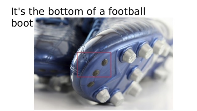 It's the bottom of a football boot 