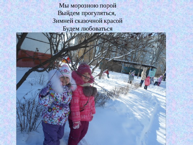 Мы морозною порой Выйдем прогуляться, Зимней сказочной красой Будем любоваться 