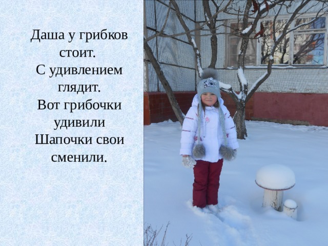 Даша у грибков стоит. С удивлением глядит. Вот грибочки удивили Шапочки свои сменили. 