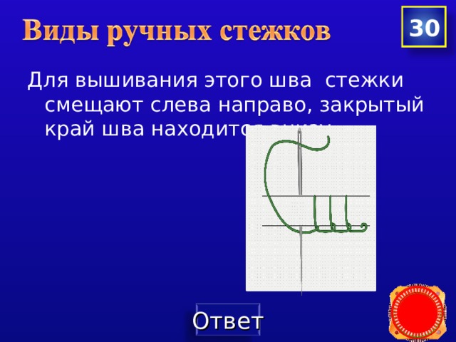 30 Для вышивания этого шва стежки смещают слева направо, закрытый край шва находится внизу. 