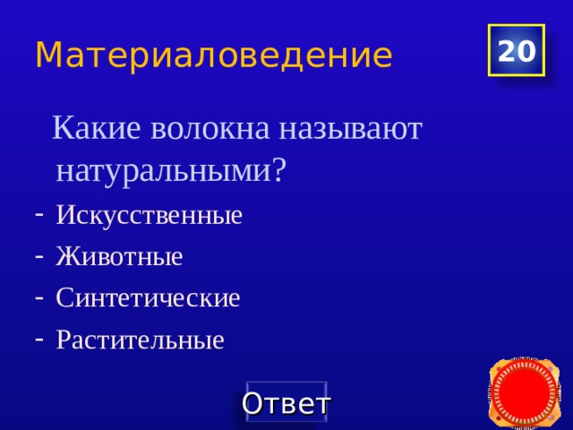 Материаловедение 20  Какие волокна называют натуральными? Искусственные Животные Синтетические Растительные 