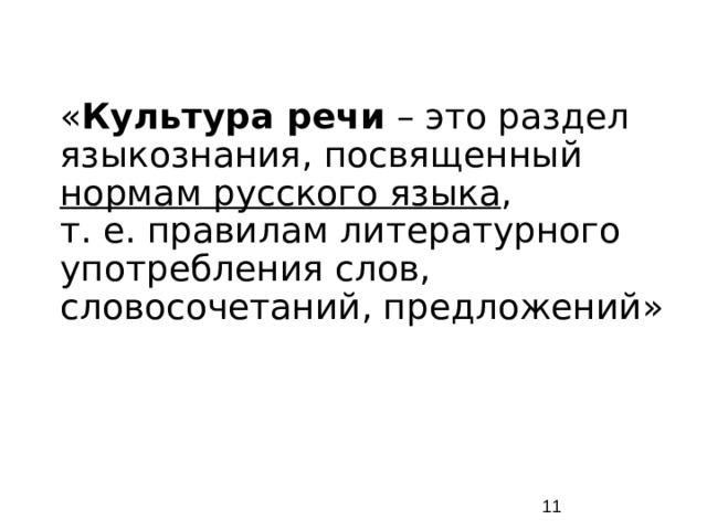 « Культура речи – это раздел языкознания, посвященный нормам русского языка , т. е. правилам литературного употребления слов, словосочетаний, предложений»