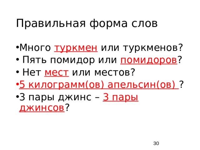 Правильная форма слов Много туркмен или туркменов? Пять помидор или помидоров ? Нет мест или местов? 5 килограмм(ов) апельсин(ов) ? 3 пары джинс – 3 пары джинсов ?