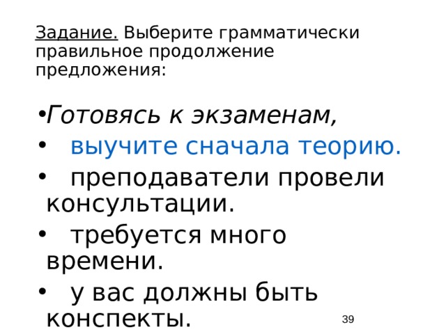 Задание. Выберите грамматически правильное продолжение предложения: Готовясь к экзаменам, выучите сначала теорию. преподаватели провели консультации. требуется много времени. у вас должны быть конспекты.