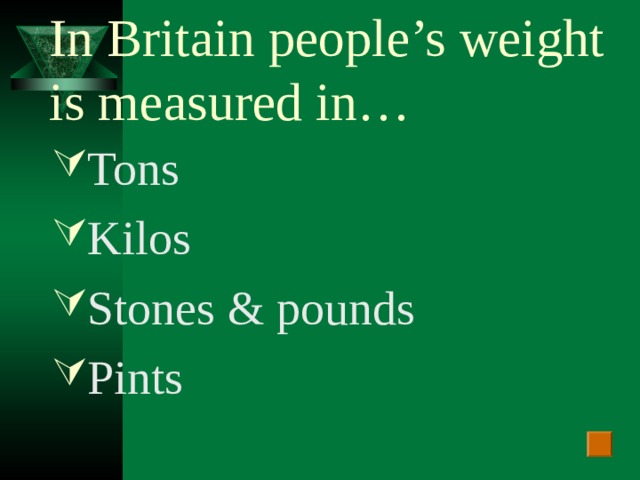 In Britain people’s weight is measured in…