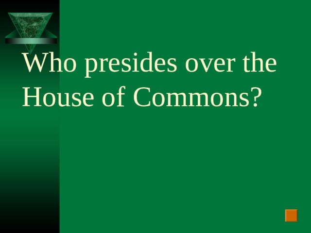 Who presides over the House of Commons?