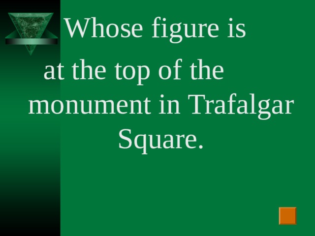 Whose figure is  at the top of the  monument in Trafalgar Square.