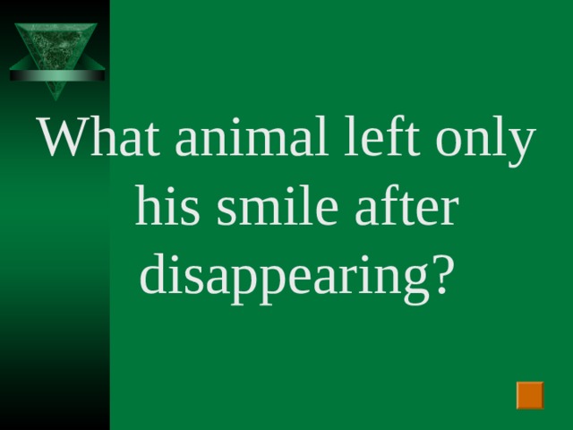 What animal left only his smile after disappearing?
