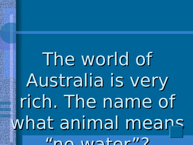 The world of Australia is very rich. The name of what animal means “no water”?