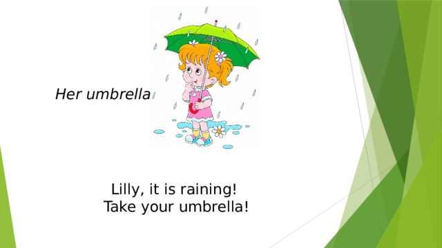 Her umbrella Lilly, it is raining! Take your umbrella! 