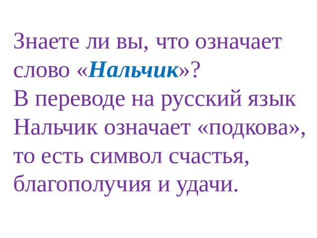 Знаете ли вы, что означает слово « Нальчик »? В переводе на русский язык Нальчик означает «подкова», то есть символ счастья, благополучия и удачи. 