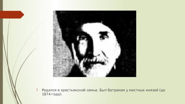 Ро­дил­ся в кре­сть­ян­ской се­мье. Был бат­ра­ком у ме­ст­ных кня­зей (до 1874 года). 