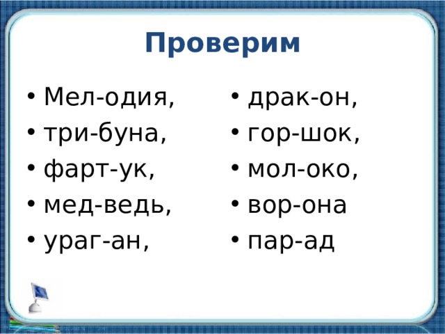 Проверим Мел-одия, три-буна, фарт-ук, мед-ведь, ураг-ан, драк-он, гор-шок, мол-око, вор-она пар-ад 