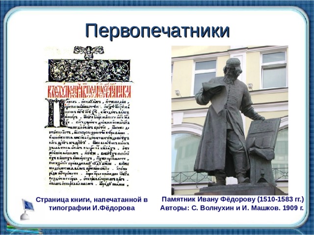 Первопечатники Памятник Ивану Фёдорову (1510-1583 гг.) Авторы: С. Волнухин и И. Машков. 1909 г. Страница книги, напечатанной в типографии И.Фёдорова 