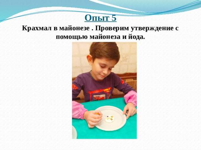 Опыт 5  Крахмал в майонезе . Проверим утверждение с помощью майонеза и йода. 
