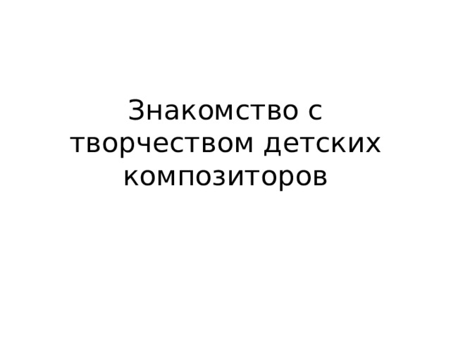 Знакомство с творчеством детских композиторов 