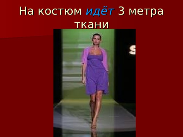 На костюм идёт  3 метра ткани 