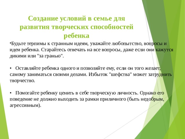 Создание условий в семье для развития творческих способностей ребенка Будьте терпимы к странным идеям, уважайте любопытство, вопросы и идеи ребенка. Старайтесь отвечать на все вопросы, даже если они кажутся дикими или 