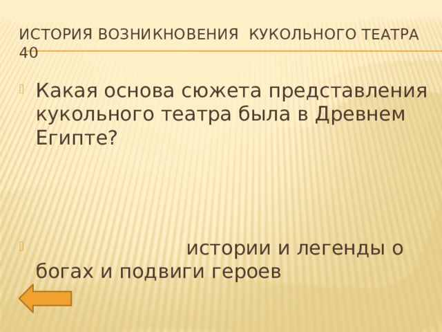 История возникновения кукольного театра 40 Какая основа сюжета представления кукольного театра была в Древнем Египте?  истории и легенды о богах и подвиги героев 