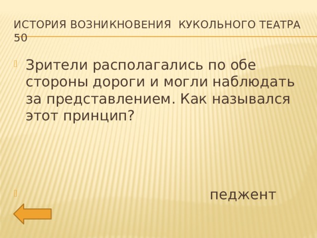 История возникновения кукольного театра 50 Зрители располагались по обе стороны дороги и могли наблюдать за представлением. Как назывался этот принцип?  педжент 