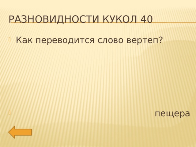 Разновидности кукол 40 Как переводится слово вертеп?  пещера 