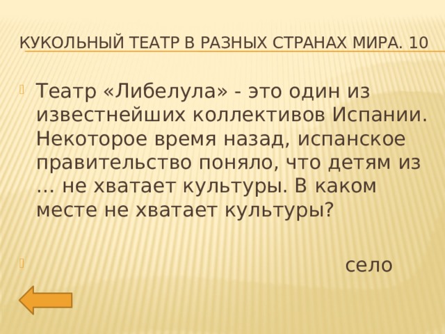 Кукольный театр в разных странах мира. 10 Театр «Либелула» - это один из известнейших коллективов Испании. Некоторое время назад, испанское правительство поняло, что детям из … не хватает культуры. В каком месте не хватает культуры?  село 