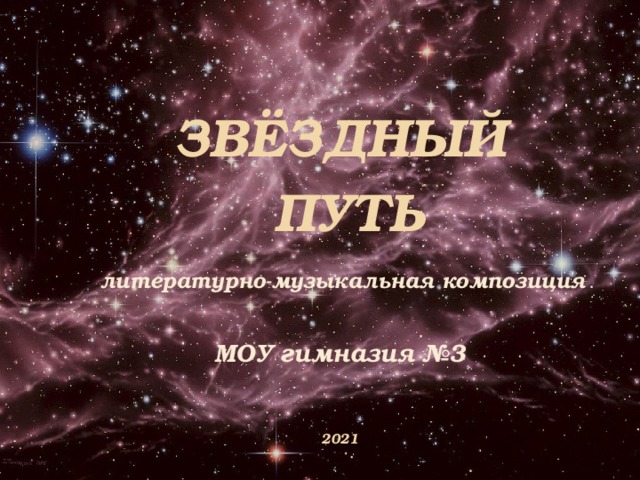 ЗВЁЗДНЫЙ  ПУТЬ   литературно-музыкальная композиция   МОУ гимназия №3    2021 