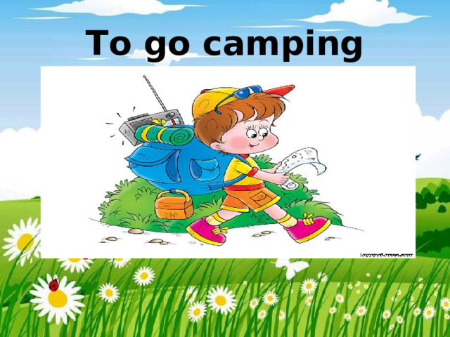 To go camping 
