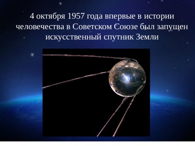 4 октября 1957 года впервые в истории человечества в Советском Союзе был запущен искусственный спутник Земли 