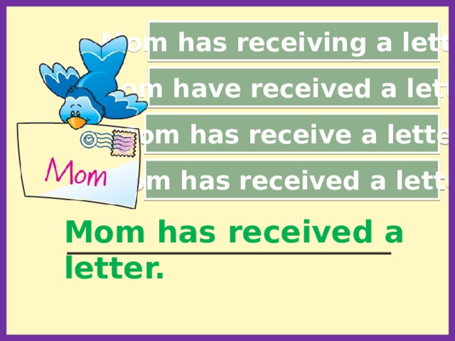 Mom has receiving a letter. Mom have received a letter. Mom has receive a letter. Mom has received a letter. Mom has received a letter. _________________________________________________________  