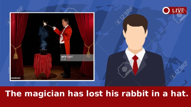    The magician has lost his rabbit in a hat.  