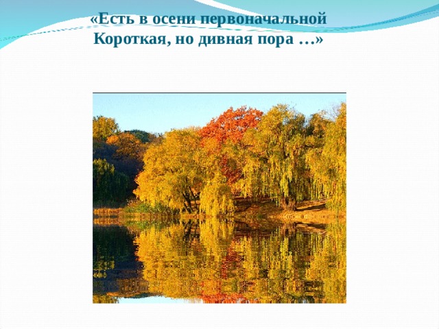 «Есть в осени первоначальной  Короткая, но дивная пора …»   