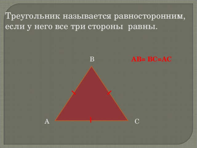 Треугольник называется равносторонним, если у него все три стороны равны. АВ = ВС=АС В А С 