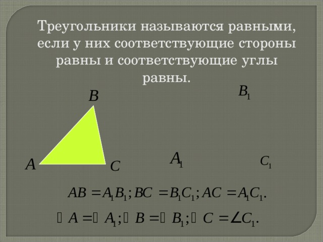 Треугольники называются равными, если у них соответствующие стороны равны и соответствующие углы равны. 