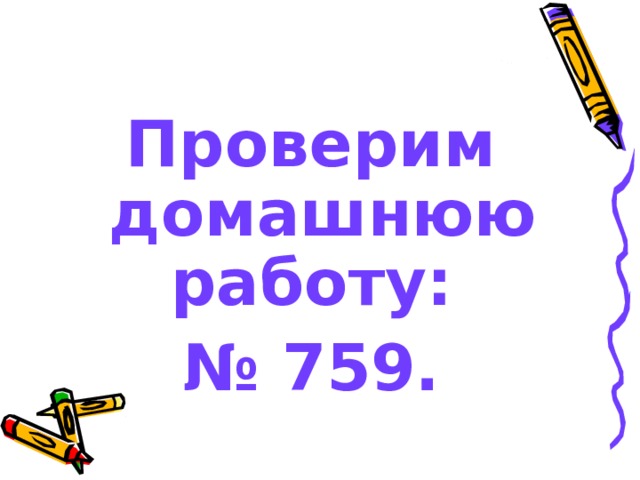 Проверим домашнюю работу: № 759. 