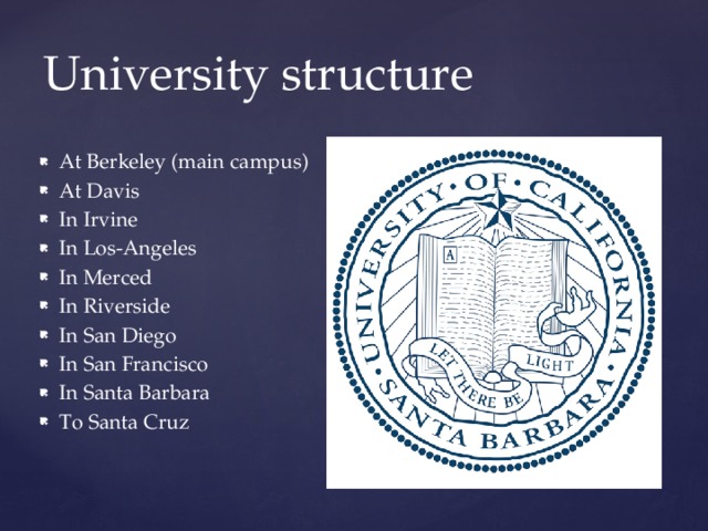 University structure At Berkeley (main campus) At Davis In Irvine In Los-Angeles In Merced In Riverside In San Diego In San Francisco In Santa Barbara To Santa Cruz 