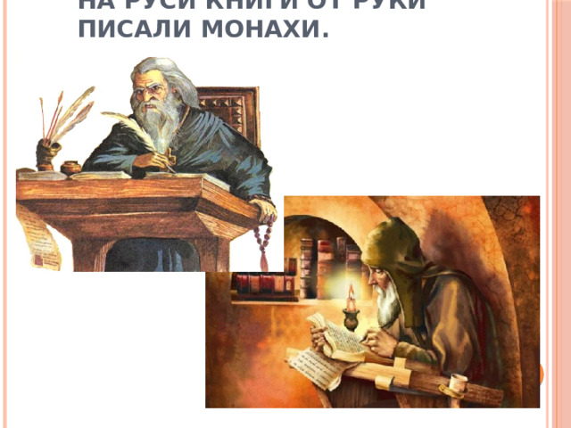 На Руси книги от руки писали монахи. 