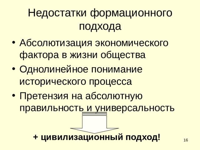 Недостатки формационного подхода Абсолютизация экономического фактора в жизни общества Однолинейное понимание исторического процесса Претензия на абсолютную правильность и универсальность + цивилизационный подход!  