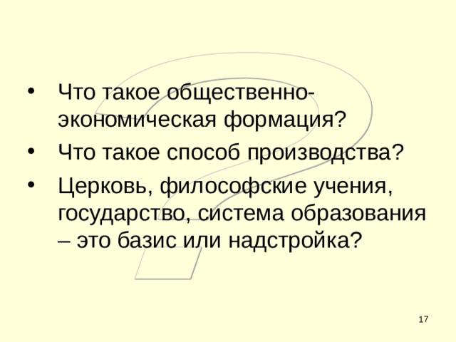 Что такое общественно-экономическая формация? Что такое способ производства? Церковь, философские учения, государство, система образования – это базис или надстройка?   