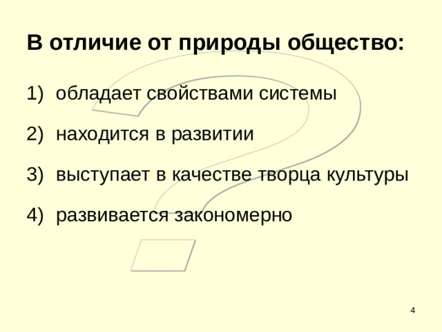 В отличие от природы общество: обладает свойствами системы находится в развитии выступает в качестве творца культуры развивается закономерно   