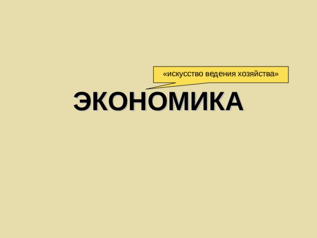 «искусство ведения хозяйства» ЭКОНОМИКА 