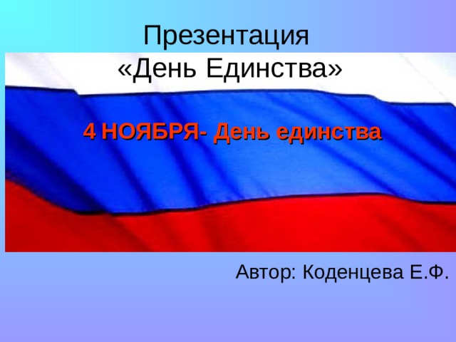 Презентация  «День Единства» 4 НОЯБРЯ- День единства Автор: Коденцева Е.Ф. 