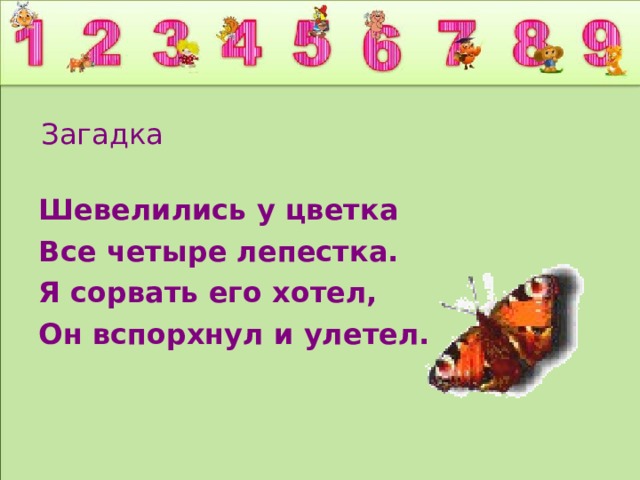 Загадка  Шевелились у цветка Все четыре лепестка. Я сорвать его хотел, Он вспорхнул и улетел.  