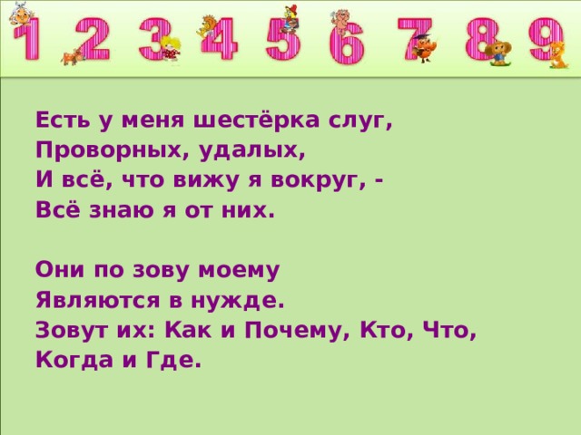 Есть у меня шестерка слуг. Есть у меня шестерка слуг проворных. Есть у меня шестерка слуг проворных Удалых и все что вижу я вокруг. Стихотворение есть у меня шестерка слуг. Есть у меня шестёрка слух.