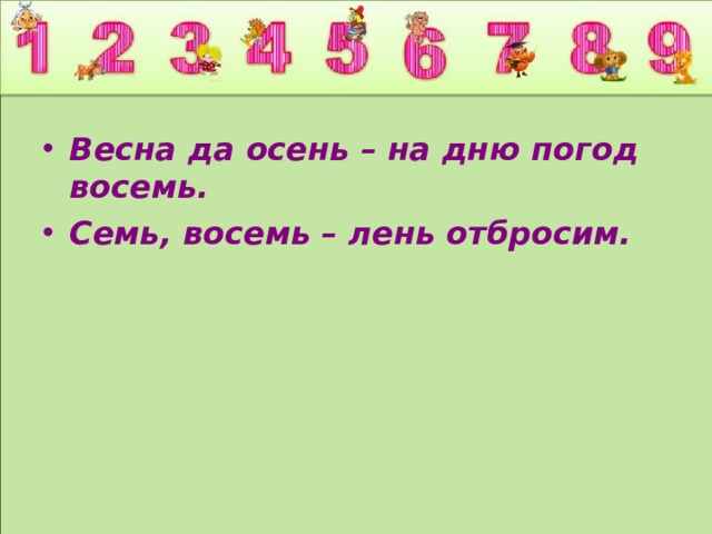 Весна да осень – на дню погод восемь. Семь, восемь – лень отбросим. 