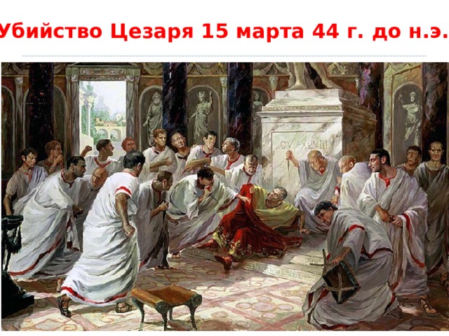 Убийство Цезаря 15 марта 44 г. до н.э. 